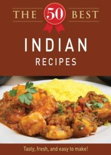 The 50 Best Indian Recipes : Tasty, fresh, and easy to make!