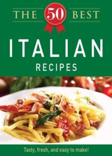 The 50 Best Italian Recipes : Tasty, fresh, and easy to make!