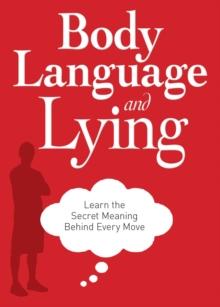 Body Language and Lying : Learn the Secret Meaning Behind Every Move