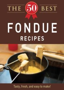 The 50 Best Fondue Recipes : Tasty, fresh, and easy to make!