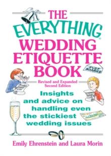 The Everything Wedding Etiquette Book : Insights and Advice on Handling Even the Stickiest Wedding Issues