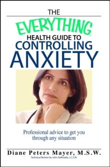 The Everything Health Guide To Controlling Anxiety Book : Professional Advice to Get You Through Any Situation