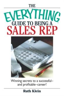 The Everything Guide To Being A Sales Rep : Winning Secrets to a Successful - and Profitable - Career!