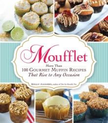 Moufflet : More Than 100 Gourmet Muffin Recipes That Rise to Any Occasion