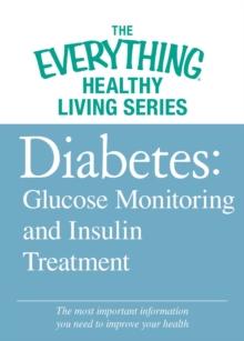 Diabetes: Glucose Monitoring and Insulin Treatment : The most important information you need to improve your health