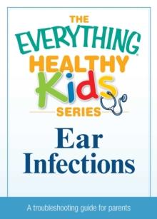 Ear Infections : A troubleshooting guide to common childhood ailments