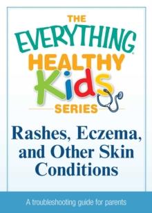 Rashes, Eczema, and Other Skin Conditions : A troubleshooting guide to common childhood ailments