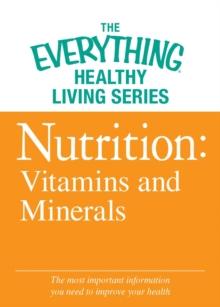 Nutrition: Vitamins and Minerals : The most important information you need to improve your health