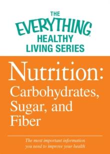 Nutrition: Carbohydrates, Sugar, and Fiber : The most important information you need to improve your health