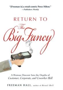 Return to the Big Fancy : A Riotous Descent Into the Depths of Customer, Corporate, and Coworker Hell