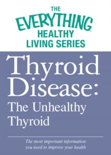 Thyroid Disease: The Unhealthy Thyroid : The most important information you need to improve your health