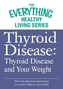 Thyroid Disease: Thyroid Disease and Your Weight : The most important information you need to improve your health