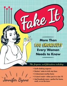 Fake It : More Than 100 Shortcuts Every Woman Needs to Know