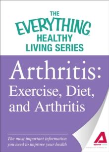 Arthritis: Exercise, Diet, and Arthritis : The most important information you need to improve your health