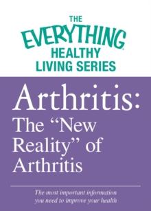 Arthritis: The "New Reality" of Arthritis : The most important information you need to improve your health