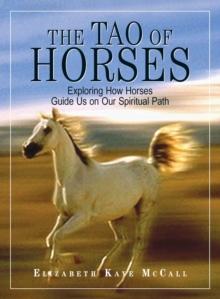 The Tao Of Horses : Exploring How Horses Guide Us on Our Spiritual Path