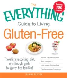 The Everything Guide to Living Gluten-Free : The Ultimate Cooking, Diet, and Lifestyle Guide for Gluten-Free Families!