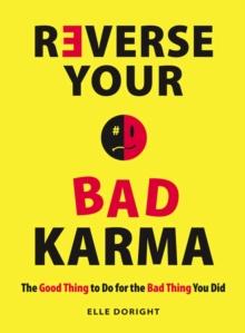 Reverse Your Bad Karma : The Good Thing to Do for the Bad Thing You Did