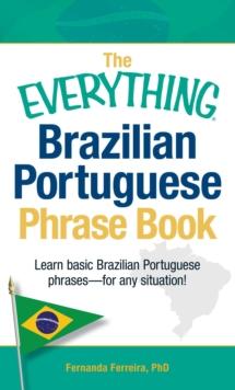 The Everything Brazilian Portuguese Phrase Book : Learn Basic Brazilian Portuguese Phrases - For Any Situation!