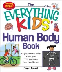 The Everything KIDS' Human Body Book : All You Need to Know About Your Body Systems - From Head to Toe!