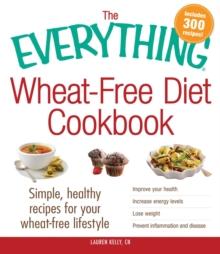 The Everything Wheat-Free Diet Cookbook : Simple, Healthy Recipes for Your Wheat-Free Lifestyle