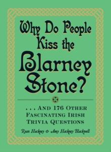 Why Do People Kiss the Blarney Stone? : And 176 Other Fascinating Irish Trivia Questions