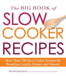 The Big Book of Slow Cooker Recipes : More Than 700 Slow Cooker Recipes for Breakfast, Lunch, Dinner, and Dessert