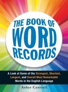 The Book of Word Records : A Look at Some of the Strangest, Shortest, Longest, and Overall Most Remarkable Words in the English Language