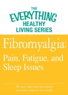 Fibromyalgia: Pain, Fatigue, and Sleep Issues : The most important information you need to improve your health