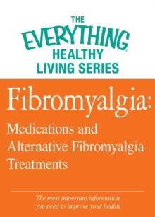 Fibromyalgia: Medications and Alternative Fibromyalgia Treatments : The most important information you need to improve your health