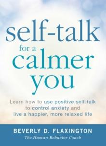 Self-Talk for a Calmer You : Learn how to use positive self-talk to control anxiety and live a happier, more relaxed life