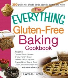 The Everything Gluten-Free Baking Cookbook : Includes Oatmeal Raisin Scones, Crusty French Bread, Favorite Lemon Squares, Orange Ginger Carrot Cake, Coconut Custard Cream Pie and hundreds more!