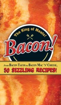 Bacon! : From Bacon Tacos to Bacon Mac N' Cheese, 50 Sizzling Recipes!