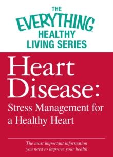 Heart Disease: Stress Management for a Healthy Heart : The most important information you need to improve your health