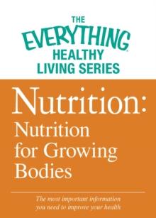 Nutrition: Nutrition for Growing Bodies : The most important information you need to improve your health