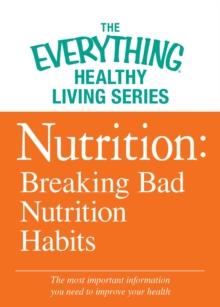 Nutrition: Breaking Bad Nutrition Habits : The most important information you need to improve your health