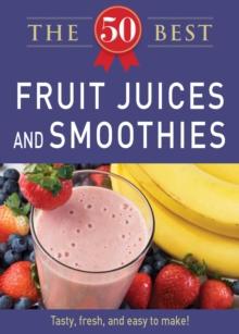 50 Best Fruit Juices and Smoothies : Tasty, fresh, and easy to make!