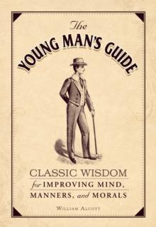 The Young Man's Guide : Classic Wisdom for Improving Mind, Manners, and Morals