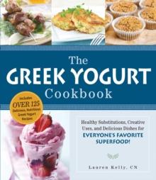 The Greek Yogurt Cookbook : Includes Over 125 Delicious, Nutritious Greek Yogurt Recipes