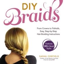 DIY Braids : From Crowns to Fishtails, Easy, Step-by-Step Hair-Braiding Instructions