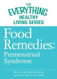 Food Remedies - Pre-Menstrual Syndrome : The most important information you need to improve your health