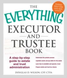 The Everything Executor and Trustee Book : A Step-by-Step Guide to Estate and Trust Administration