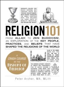 Religion 101 : From Allah to Zen Buddhism, an Exploration of the Key People, Practices, and Beliefs that Have Shaped the Religions of the World