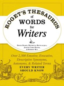 Roget's Thesaurus of Words for Writers : Over 2,300 Emotive, Evocative, Descriptive Synonyms, Antonyms, and Related Terms Every Writer Should Know