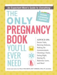 The Only Pregnancy Book You'll Ever Need : An Expectant Mom's Guide to Everything