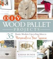 DIY Wood Pallet Projects : 35 Rustic Modern Upcycling Ideas to Personalize Your Space