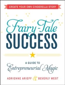 Fairy-Tale Success : A Guide to Entrepreneurial Magic