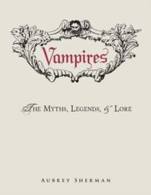 Vampires : The Myths, Legends, and Lore