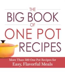 The Big Book of One Pot Recipes : More Than 500 One Pot Recipes for Easy, Flavorful Meals