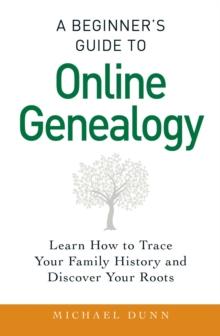 A Beginner's Guide to Online Genealogy : Learn How to Trace Your Family History and Discover Your Roots